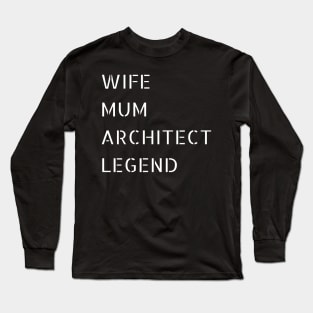 Wife, Mum, Architect and LEGEND Long Sleeve T-Shirt